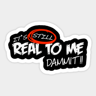 Still Real To Me Sticker